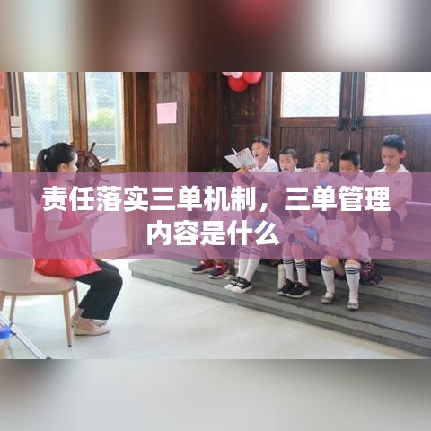 責(zé)任落實三單機(jī)制，三單管理內(nèi)容是什么 