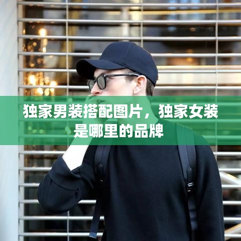 獨(dú)家男裝搭配圖片，獨(dú)家女裝是哪里的品牌 
