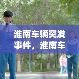淮南車(chē)輛突發(fā)事件，淮南車(chē)禍新聞最新消息11月 