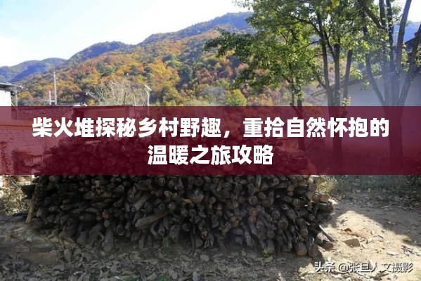 柴火堆探秘鄉(xiāng)村野趣，重拾自然懷抱的溫暖之旅攻略