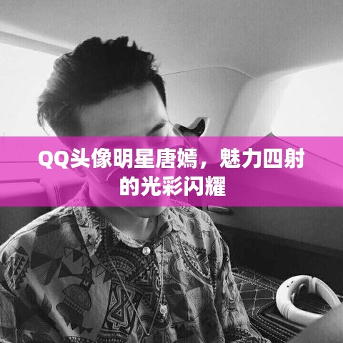 QQ頭像明星唐嫣，魅力四射的光彩閃耀