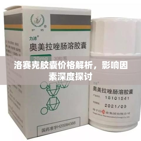 洛賽克膠囊價格解析，影響因素深度探討