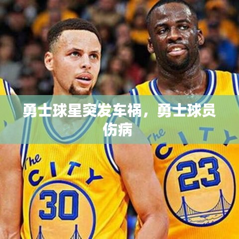 勇士球星突發(fā)車禍，勇士球員傷病 