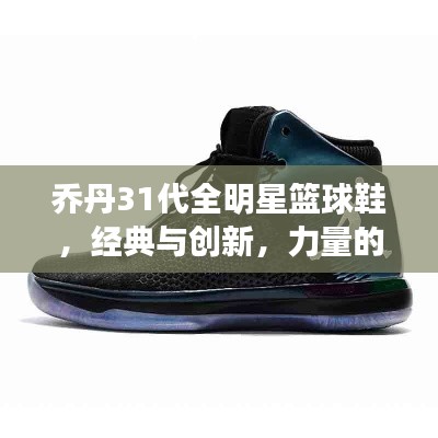 喬丹31代全明星籃球鞋，經(jīng)典與創(chuàng)新，力量的完美結(jié)合
