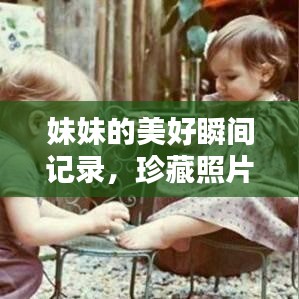 妹妹的美好瞬間記錄，珍藏照片，回憶滿滿