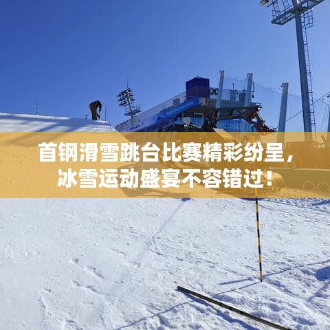 首鋼滑雪跳臺比賽精彩紛呈，冰雪運動盛宴不容錯過！