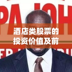 酒店類股票的投資價值及前景深度解析