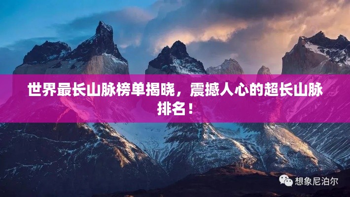 世界最長山脈榜單揭曉，震撼人心的超長山脈排名！