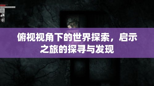 俯視視角下的世界探索，啟示之旅的探尋與發(fā)現(xiàn)