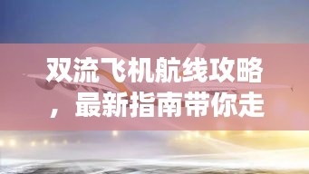 雙流飛機(jī)航線攻略，最新指南帶你走遍天際