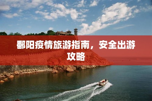 鄱陽疫情旅游指南，安全出游攻略