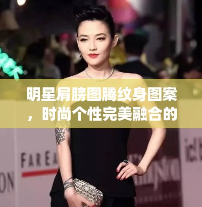 明星肩膀圖騰紋身圖案，時(shí)尚個(gè)性完美融合的魅力風(fēng)采