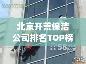 北京開荒保潔公司排名TOP榜，專業(yè)清潔服務(wù)哪家強(qiáng)？