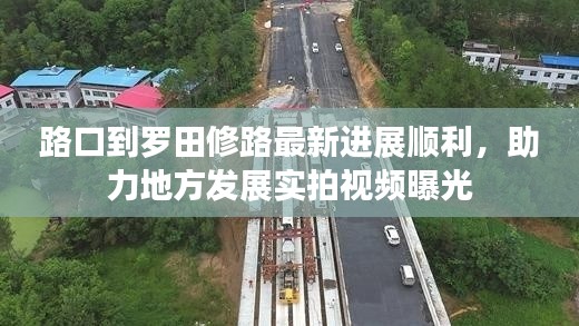 路口到羅田修路最新進展順利，助力地方發(fā)展實拍視頻曝光