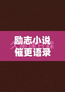 勵志小說催更語錄，激發(fā)你的無限潛能，持續(xù)前行！